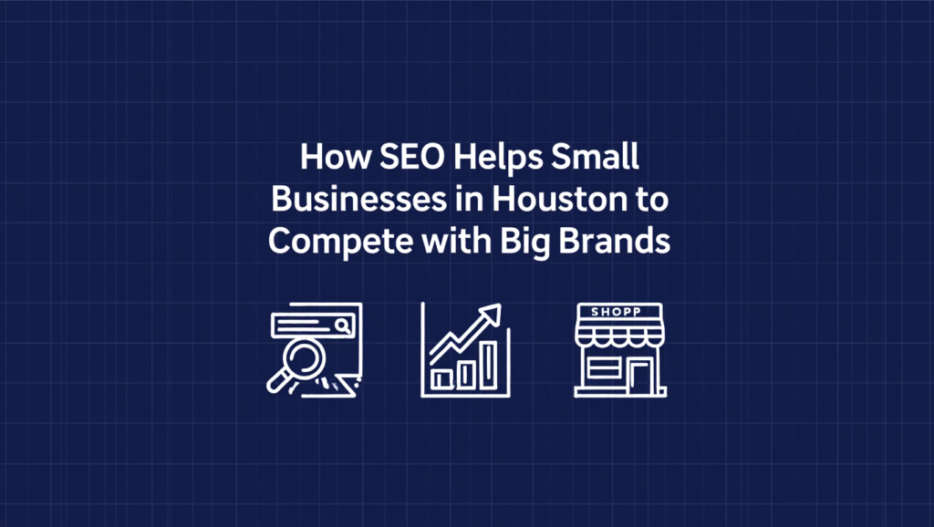 How SEO Helps Small Businesses in Houston Compete with Big Brands