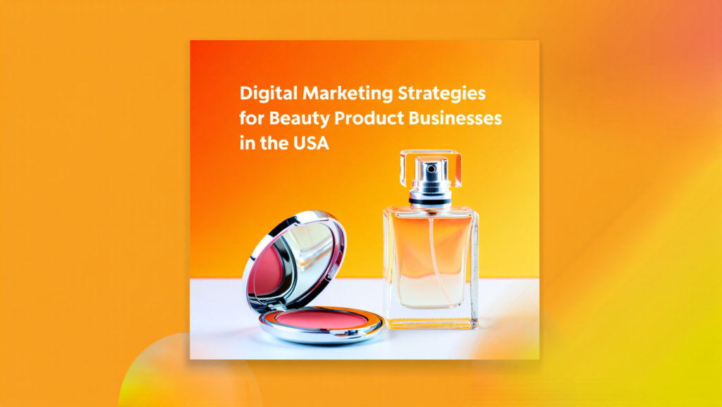 Digital Marketing Strategies for Beauty Product Businesses in the USA - by AdonisTechs LLC
