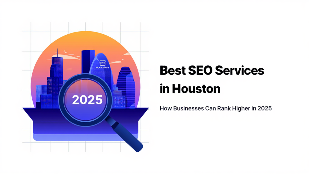 Best SEO Services in Houston: How Businesses Can Rank Higher in 2025