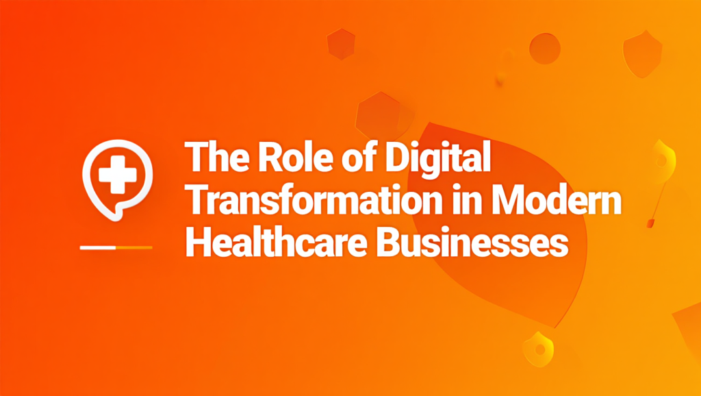 The Role of Digital Transformation in Modern Healthcare Businesses