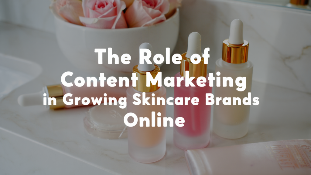 Content marketing strategies for skincare brands online.