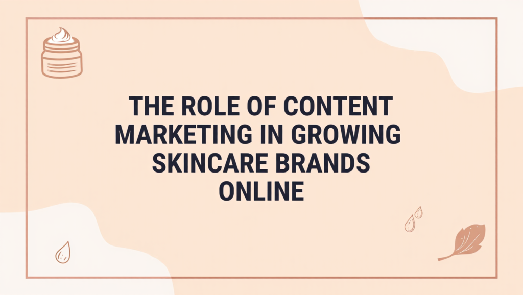 Content marketing strategies for skincare brands online.