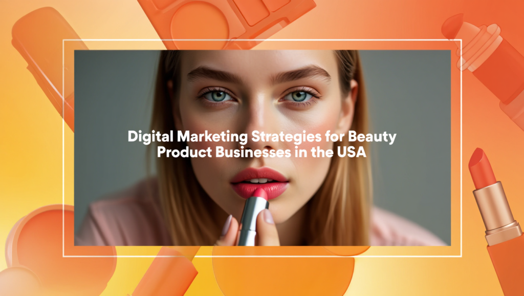 Digital Marketing Strategies for Beauty Product Businesses in the USA - by AdonisTechs LLC